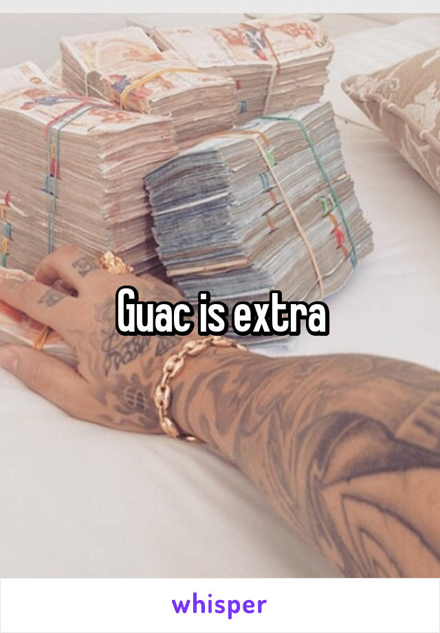 Guac is extra