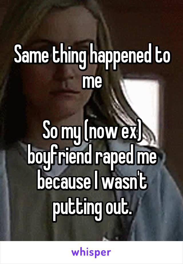 Same thing happened to me

So my (now ex) boyfriend raped me because I wasn't putting out.