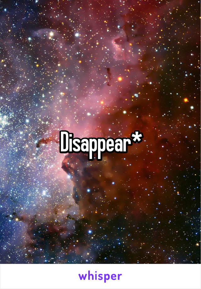 Disappear*