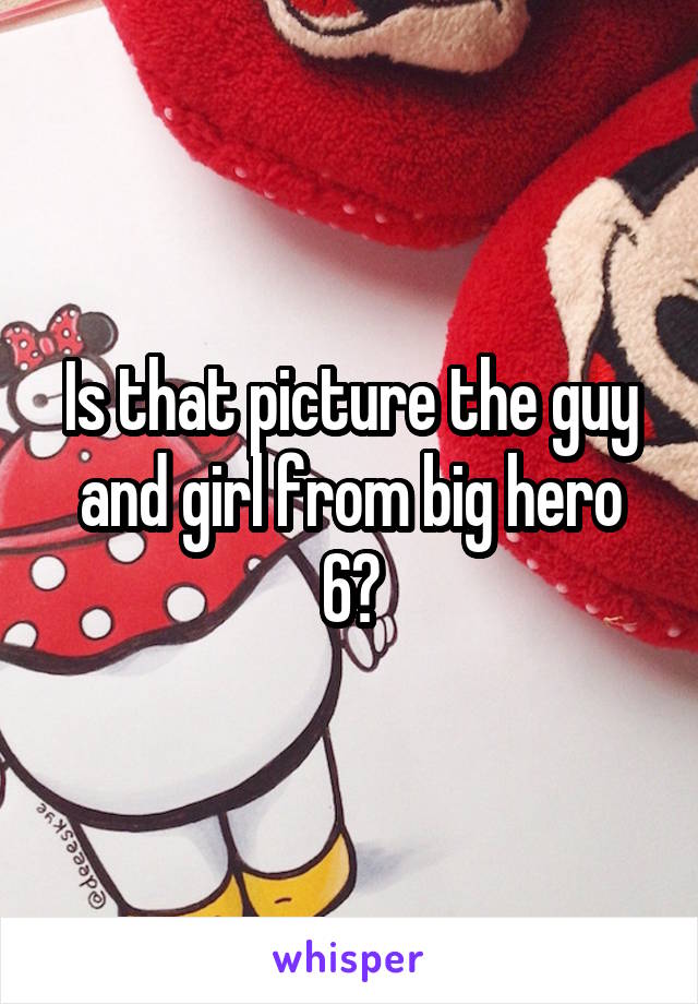 Is that picture the guy and girl from big hero 6?