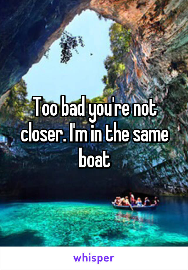 Too bad you're not closer. I'm in the same boat