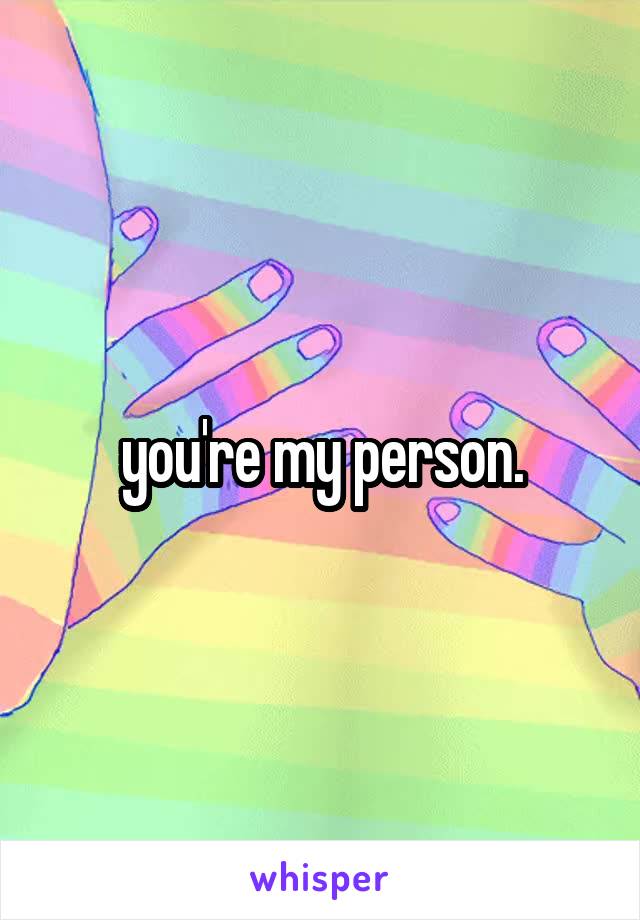 you're my person.