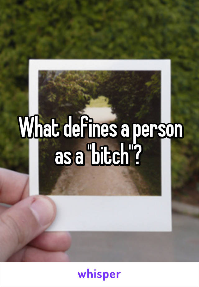 What defines a person as a "bitch"? 