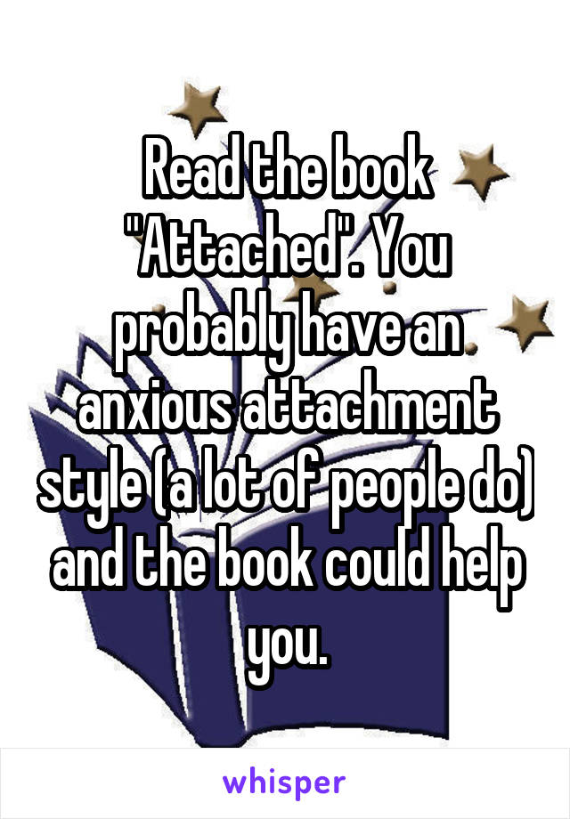 Read the book "Attached". You probably have an anxious attachment style (a lot of people do) and the book could help you.