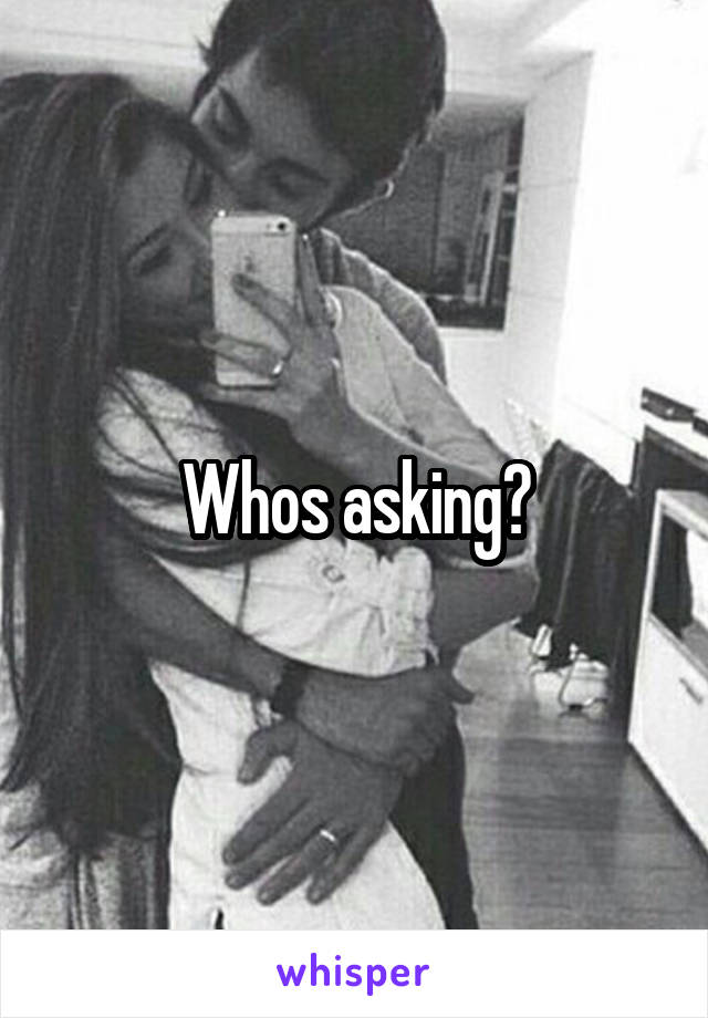 Whos asking?