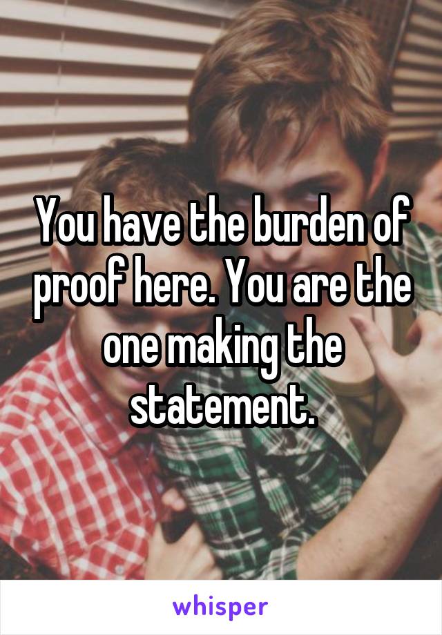 You have the burden of proof here. You are the one making the statement.