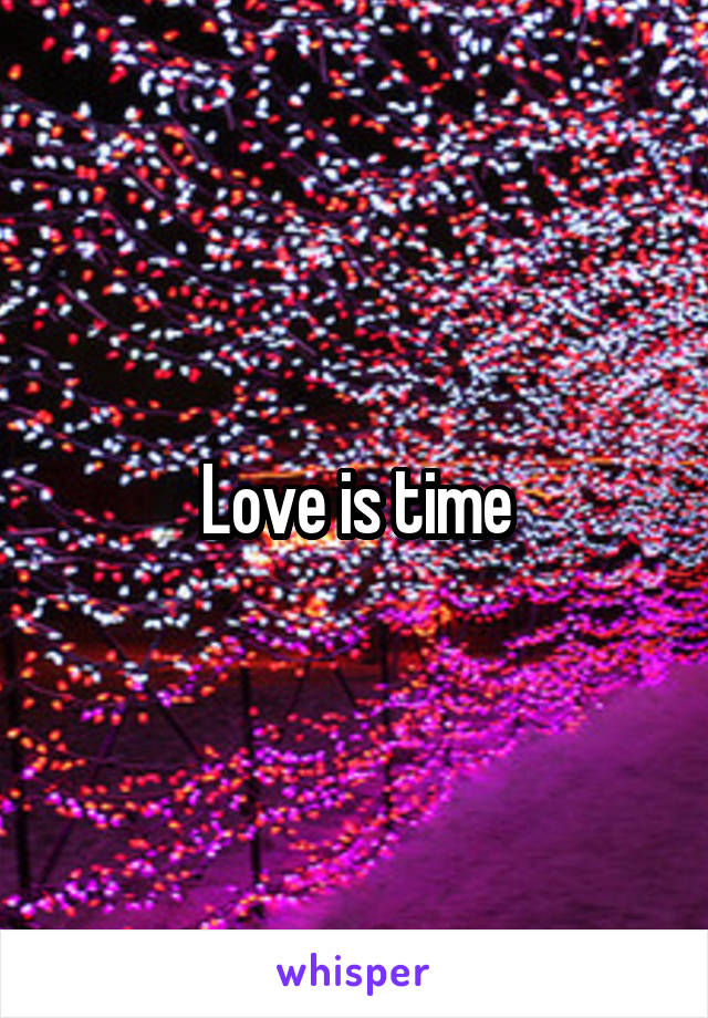 Love is time