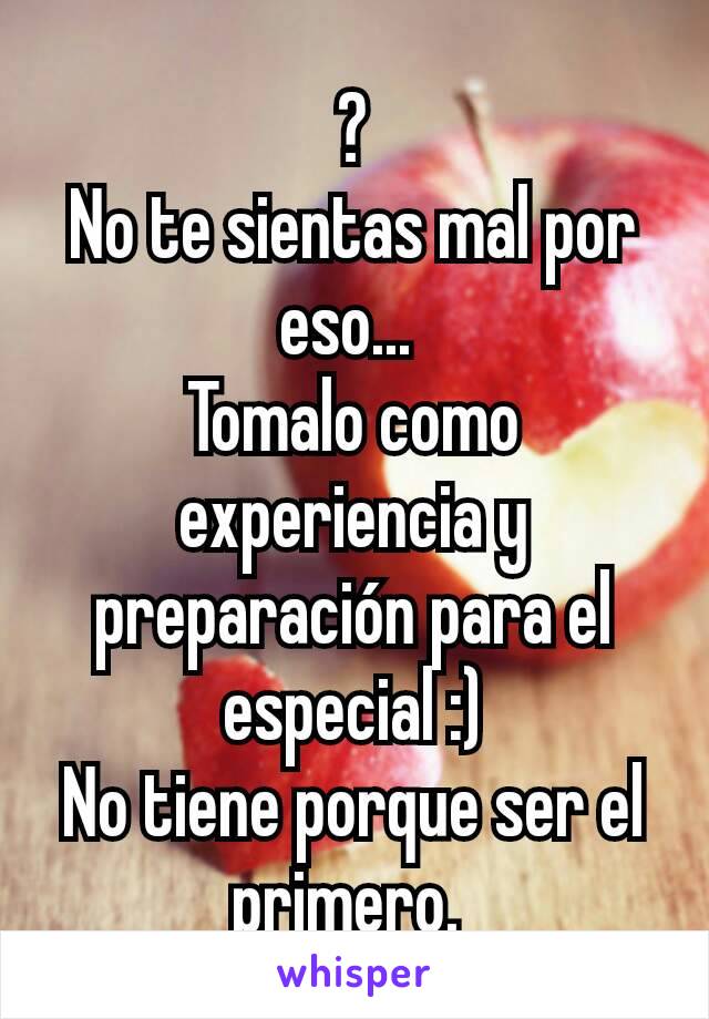 ?
No te sientas mal por eso... 
Tomalo como experiencia y preparación para el especial :)
No tiene porque ser el primero. 