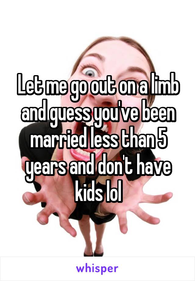 Let me go out on a limb and guess you've been married less than 5 years and don't have kids lol