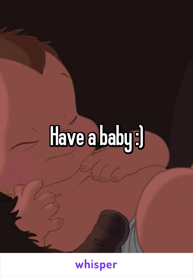 Have a baby :)