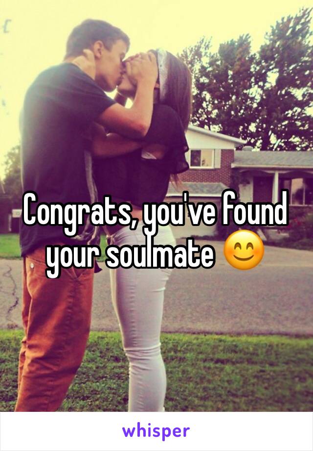 Congrats, you've found your soulmate 😊