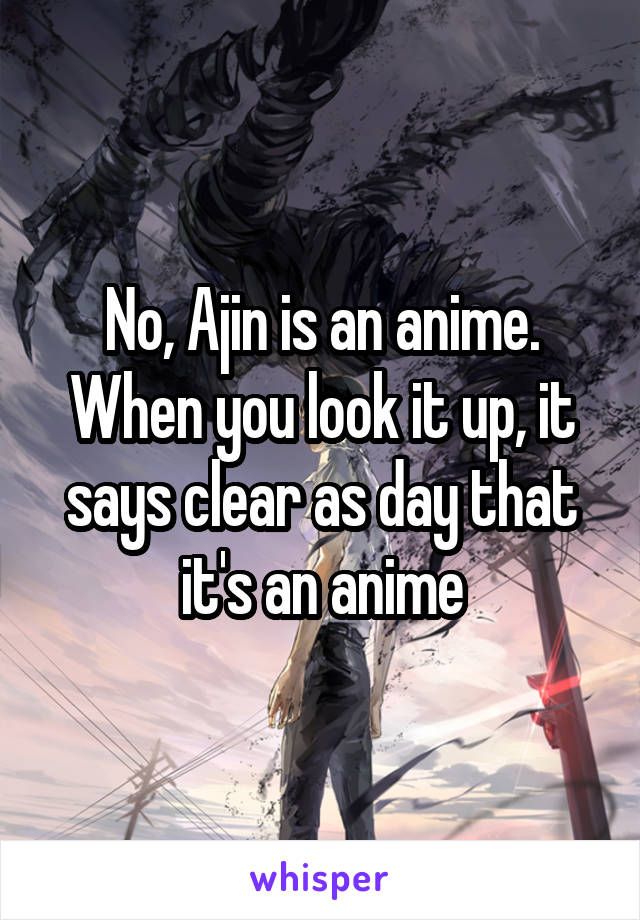 No, Ajin is an anime.
When you look it up, it says clear as day that it's an anime