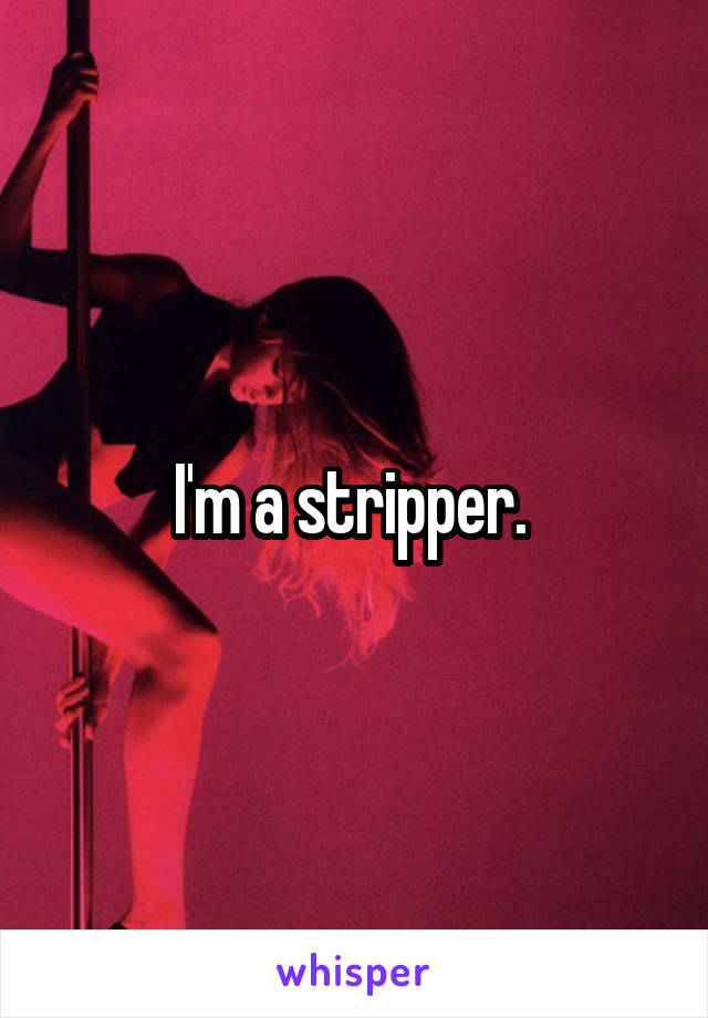 I'm a stripper. 