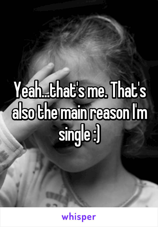 Yeah...that's me. That's also the main reason I'm single :)