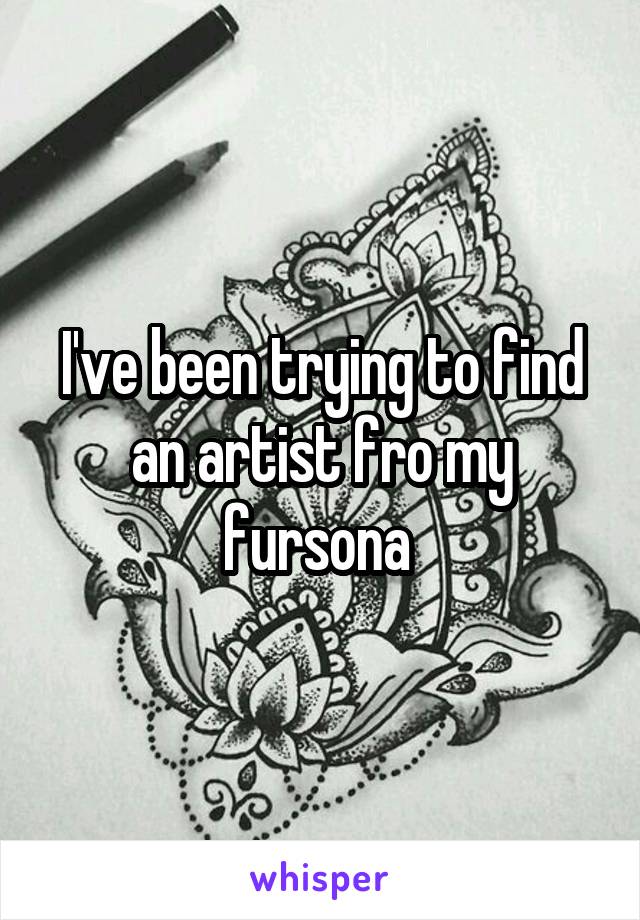 I've been trying to find an artist fro my fursona 