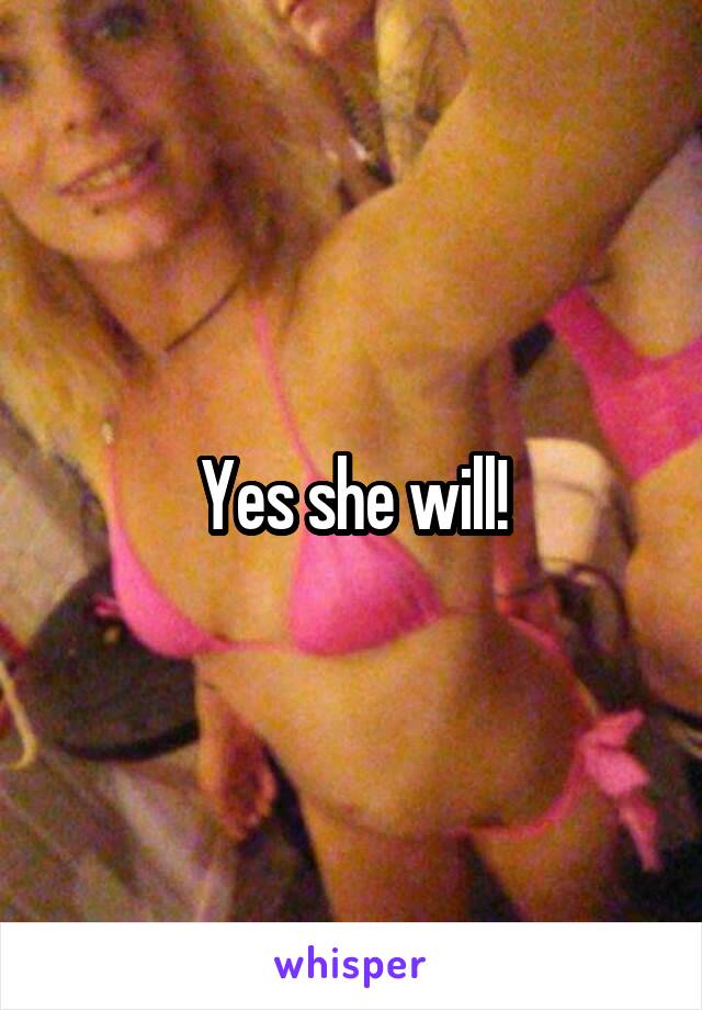 Yes she will!