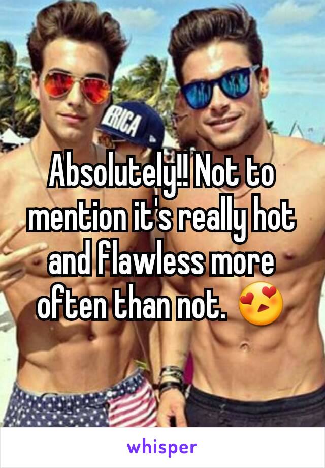 Absolutely!! Not to mention it's really hot and flawless more often than not. 😍