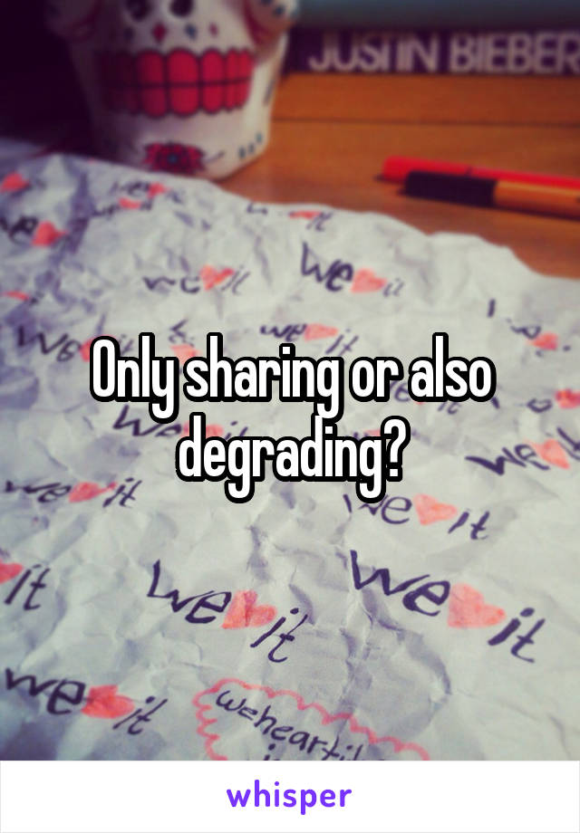 Only sharing or also degrading?