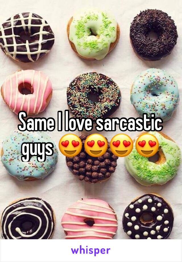 Same I love sarcastic guys 😍😍😍😍