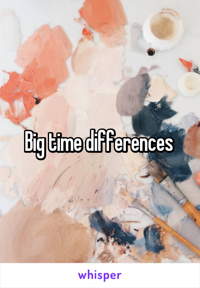 Big time differences 