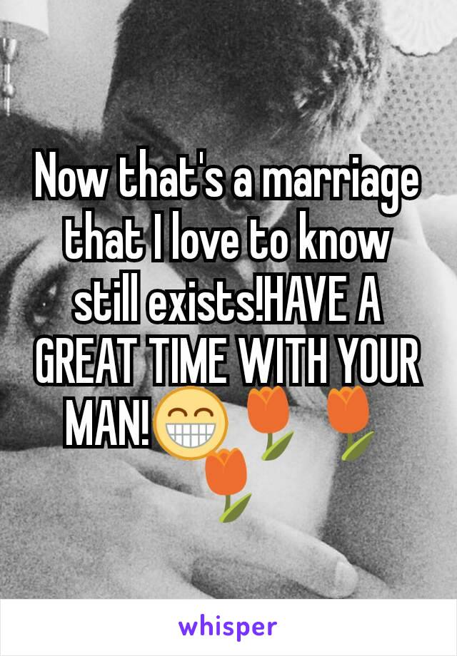Now that's a marriage that I love to know still exists!HAVE A GREAT TIME WITH YOUR MAN!😁🌷🌷🌷