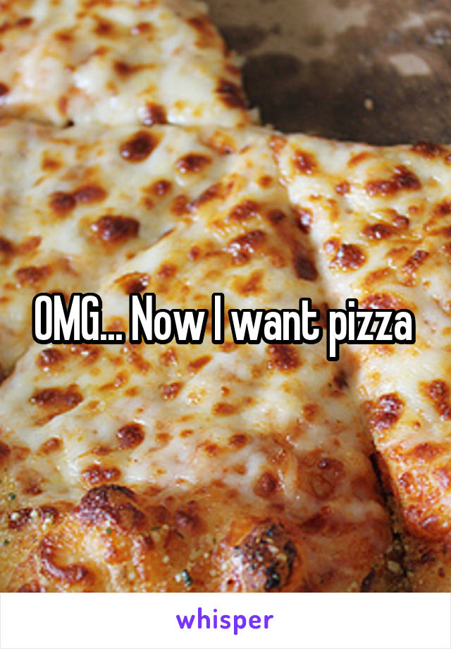 OMG... Now I want pizza 