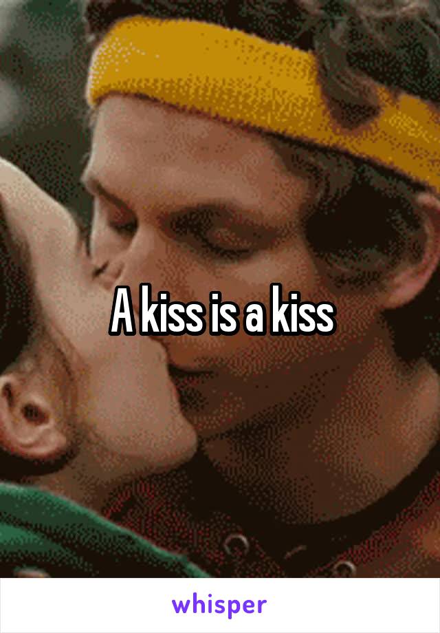 A kiss is a kiss