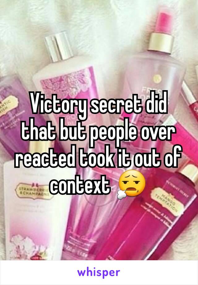 Victory secret did that but people over reacted took it out of context 😧