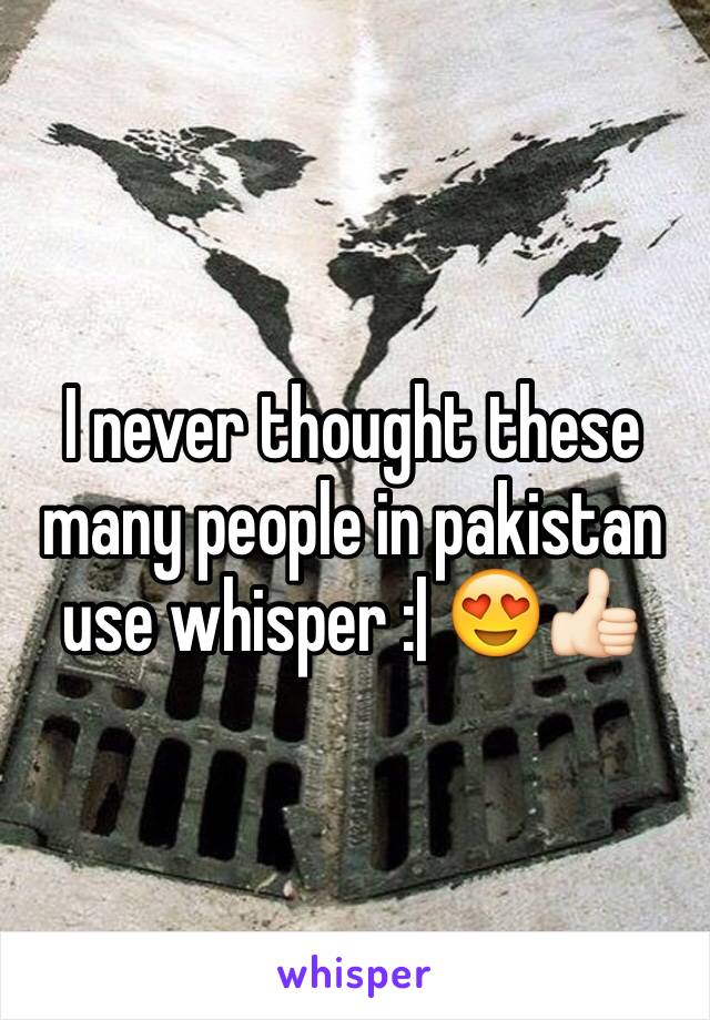 I never thought these many people in pakistan use whisper :| 😍👍🏻