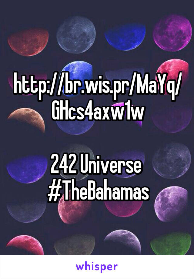 http://br.wis.pr/MaYq/GHcs4axw1w

242 Universe 
#TheBahamas