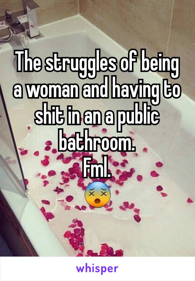 The struggles of being a woman and having to shit in an a public bathroom.
Fml.
😵
