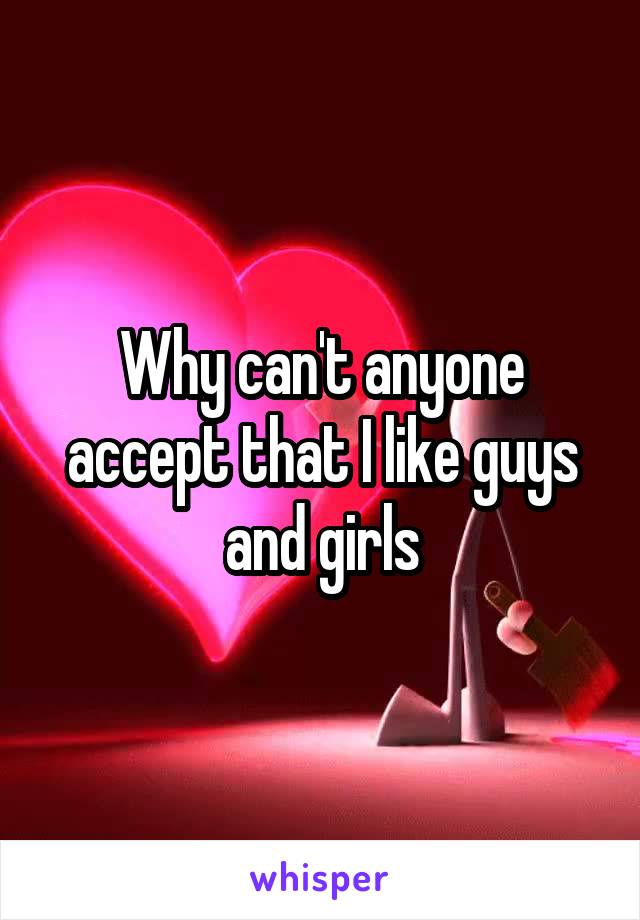 Why can't anyone accept that I like guys and girls