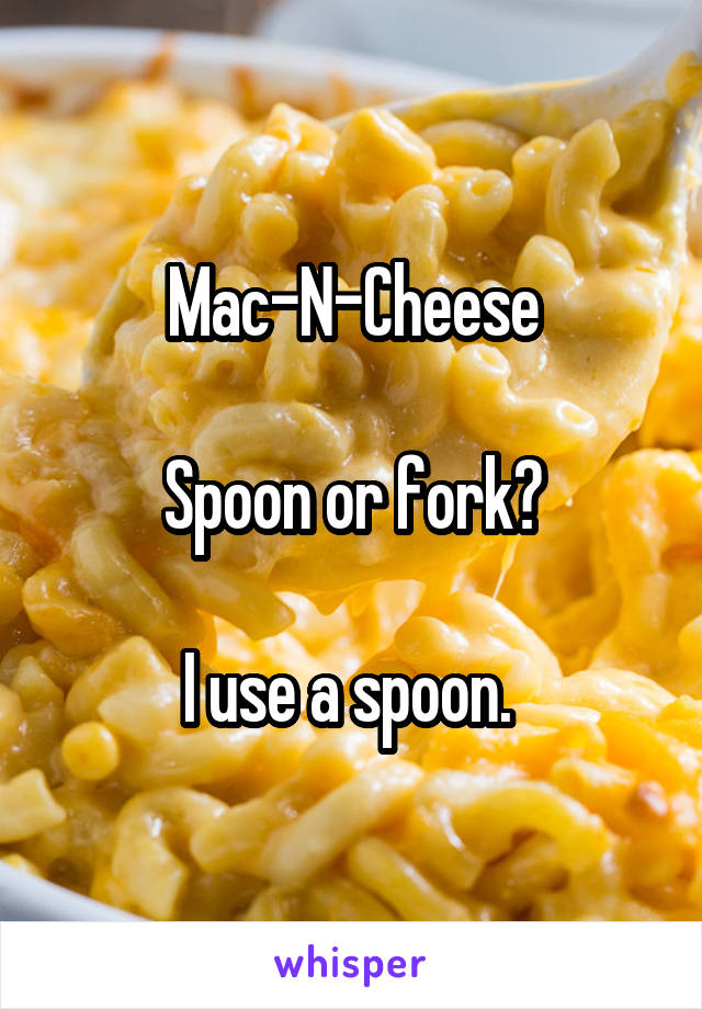 Mac-N-Cheese

Spoon or fork?

I use a spoon. 
