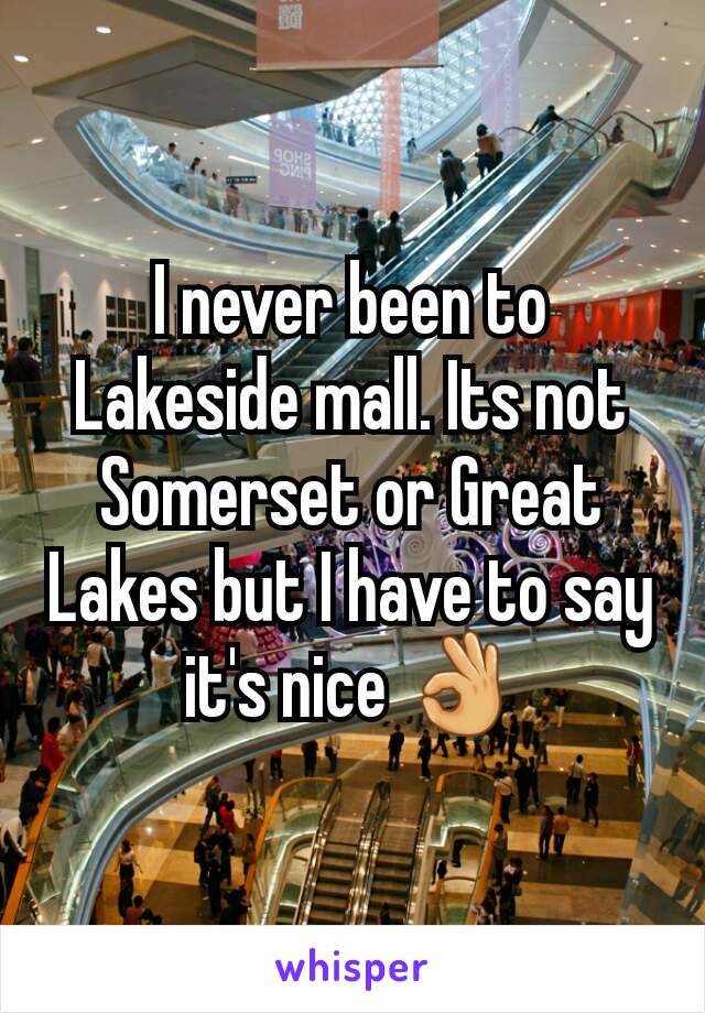 I never been to Lakeside mall. Its not Somerset or Great Lakes but I have to say it's nice 👌