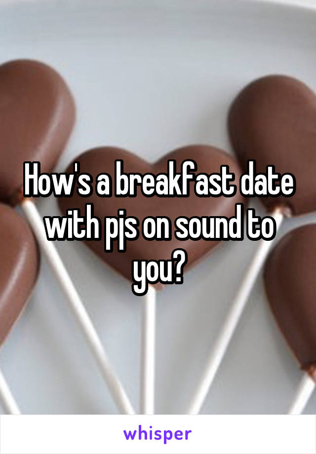 How's a breakfast date with pjs on sound to you?