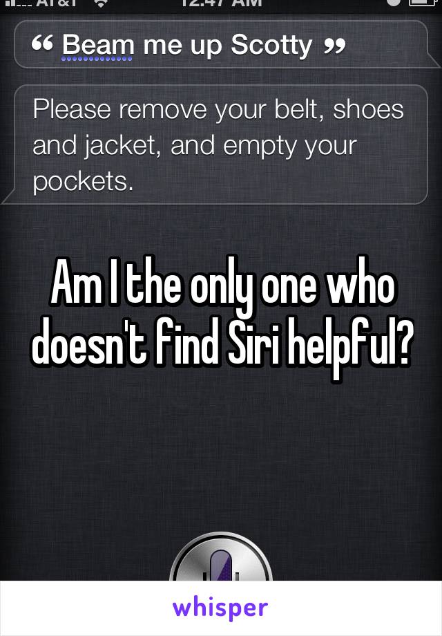 Am I the only one who doesn't find Siri helpful?