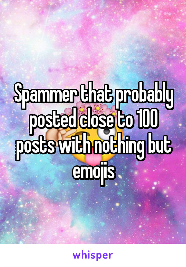 Spammer that probably posted close to 100 posts with nothing but emojis