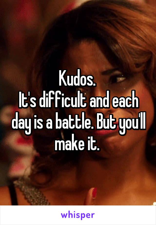 Kudos. 
It's difficult and each day is a battle. But you'll make it. 
