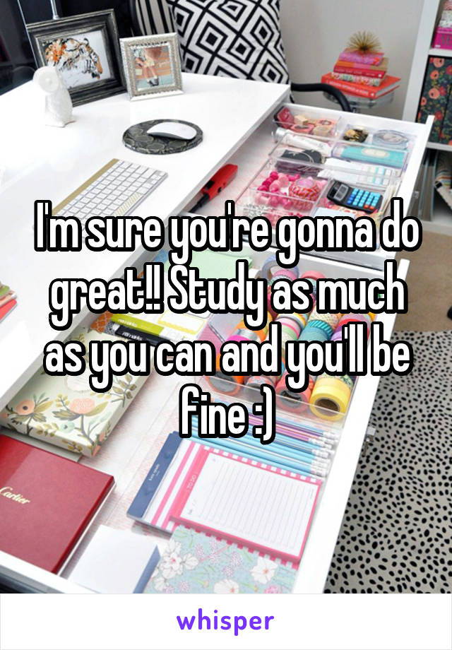 I'm sure you're gonna do great!! Study as much as you can and you'll be fine :)