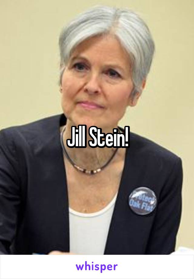 Jill Stein!