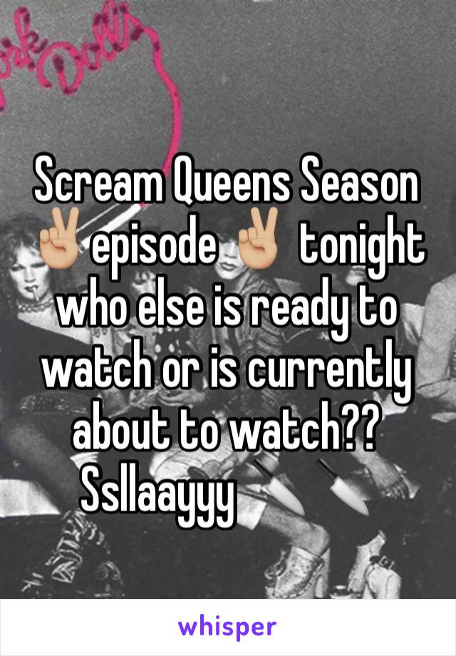 Scream Queens Season ✌🏼️episode ✌🏼️ tonight who else is ready to watch or is currently about to watch?? Ssllaayyy 🔪🔪