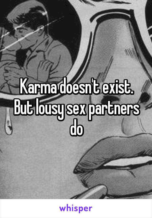 Karma doesn't exist. But lousy sex partners do