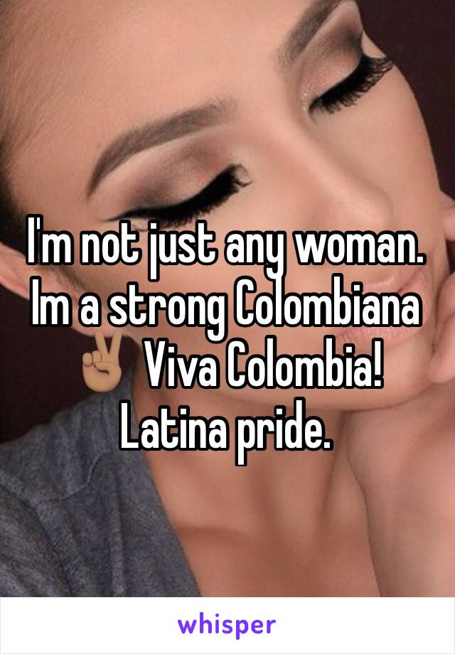 I'm not just any woman. Im a strong Colombiana ✌🏽️ Viva Colombia! Latina pride. 