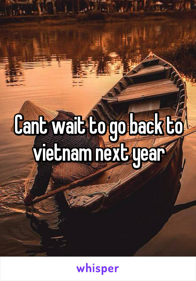 Cant wait to go back to vietnam next year