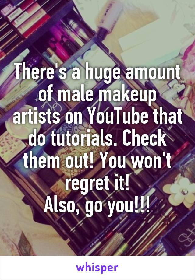 There's a huge amount of male makeup artists on YouTube that do tutorials. Check them out! You won't regret it!
Also, go you!!!