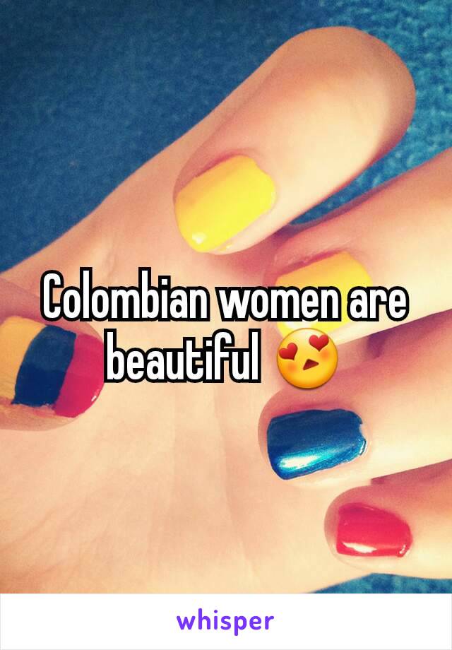 Colombian women are beautiful 😍