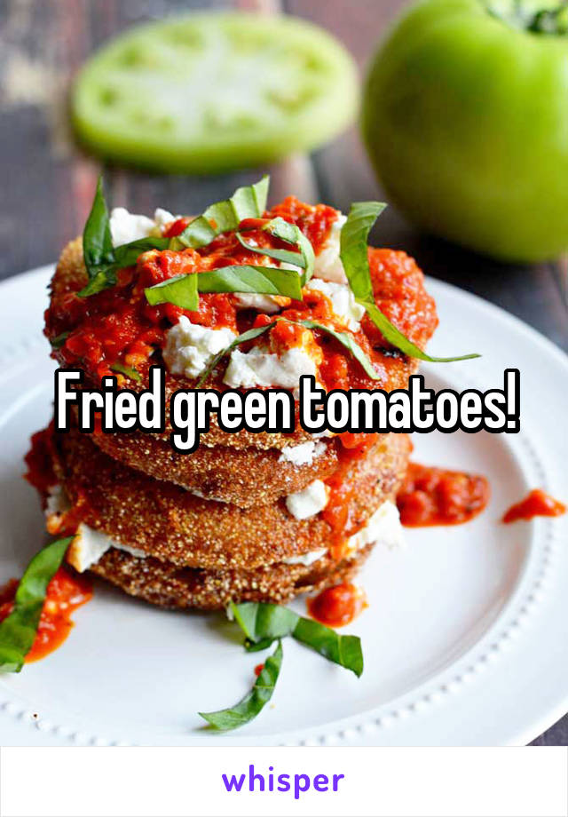 Fried green tomatoes!