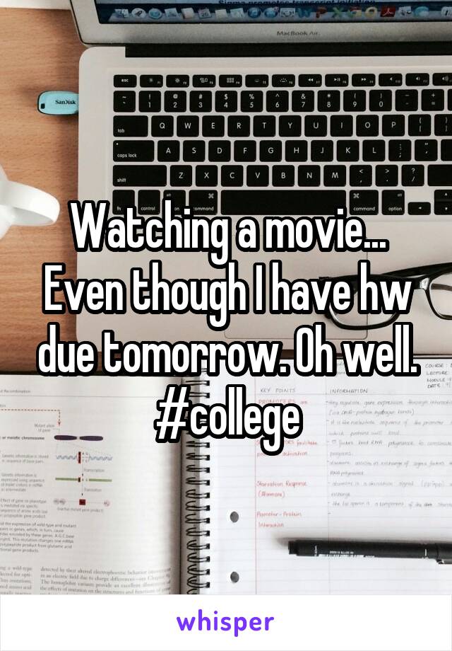 Watching a movie... Even though I have hw due tomorrow. Oh well. #college