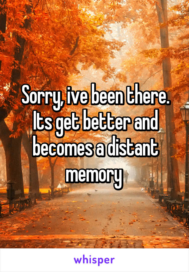 Sorry, ive been there. Its get better and becomes a distant memory 
