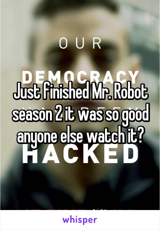 Just finished Mr. Robot season 2 it was so good anyone else watch it?